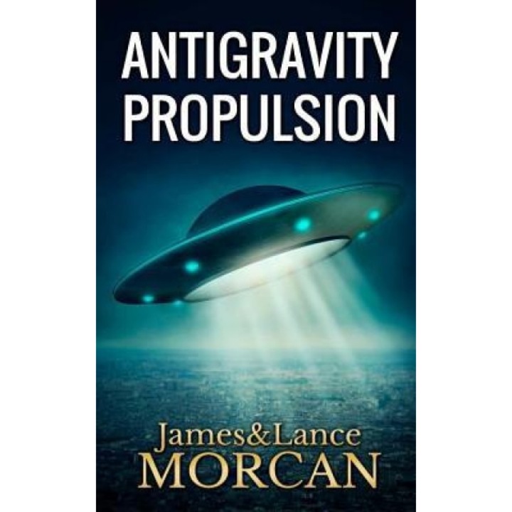 Antigravity Propulsion: Human or Alien Technologies? - James Morcan (Author)