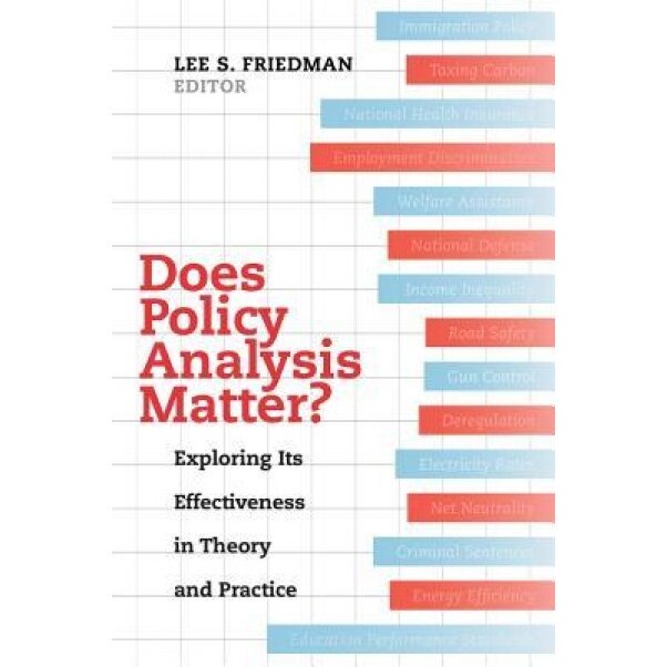 Does Policy Analysis Matter?: Exploring Its Effectiveness in Theory and Practice, Lee S. Friedman (Author)