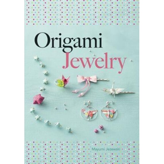 Origami Jewelry, Mayumi Jezewski (Author)