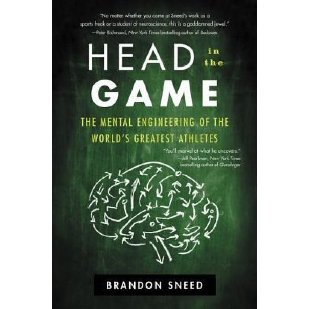Head in the Game: The Mental Engineering of the World's Greatest Athletes, Brandon Sneed (Author)