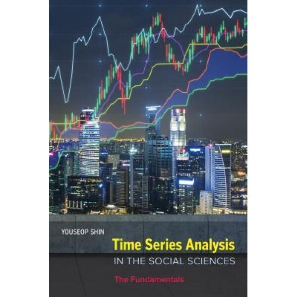Time Series Analysis in the Social Sciences: The Fundamentals, Youseop Shin (Author)
