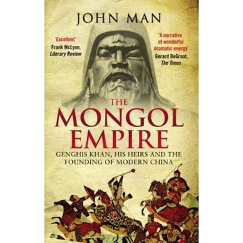 The Mongol Empire: Genghis Khan, His Heirs and the Founding of Modern China, John Man (Author) The Mongol Empire: Genghis Khan, His Heirs and the Founding of Modern China, John Man (Author)