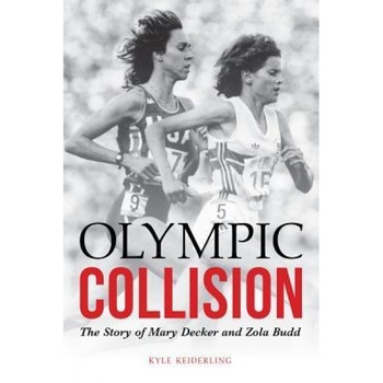 Olympic Collision: The Story of Mary Decker and Zola Budd, Kyle Keiderling (Author) Olympic Collision: The Story of Mary Decker and Zola Budd, Kyle Keiderling (Author)