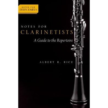 Notes for Clarinetists: A Guide to the Repertoire, Albert R. Rice (Author) Notes for Clarinetists: A Guide to the Repertoire, Albert R. Rice (Author)