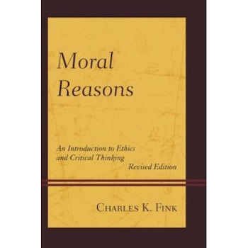 Moral Reasons: An Introduction to Ethics and Critical Thinking, Charles K. Fink (Author) Moral Reasons: An Introduction to Ethics and Critical Thinking, Charles K. Fink (Author)