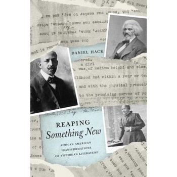 Reaping Something New: African American Transformations of Victorian Literature, Daniel Hack (Author) Reaping Something New: African American Transformations of Victorian Literature, Daniel Hack (Author)