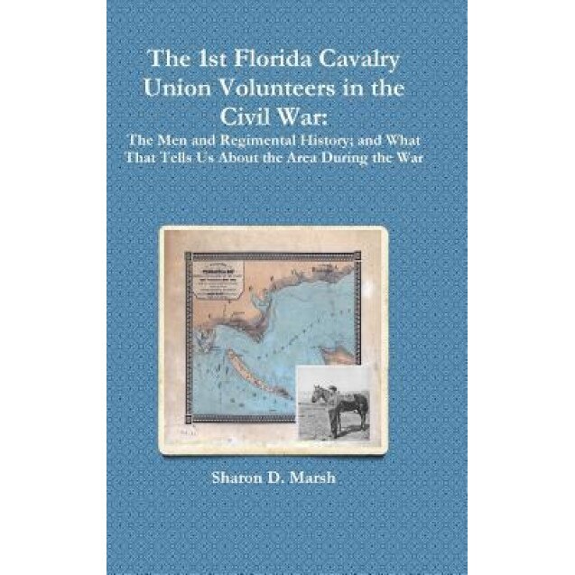 The 1st Florida Cavalry Union Volunteers in the Civil War, Sharon D. Marsh (Author)