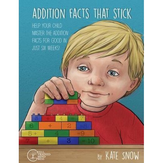 Addition Facts That Stick: Help Your Child Master the Addition Facts for Good in Just Six Weeks, Kate Snow (Author)