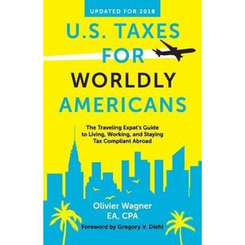 U.S. Taxes for Worldly Americans: The Traveling Expat's Guide to Living, Working, and Staying Tax Compliant Abroad, Olivier Wagner (Author) U.S. Taxes for Worldly Americans: The Traveling Expat's Guide to Living, Working, and Staying Tax Compliant Abroad, Olivier Wagner (Author)