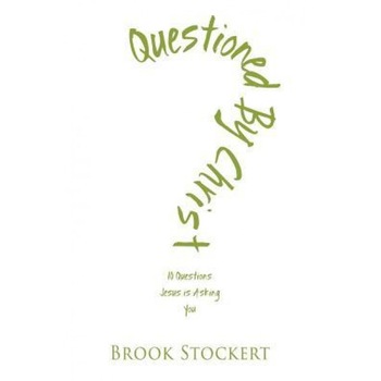 Questioned by Christ: 10 Questions Jesus Is Asking You, Brook Stockert (Author) Questioned by Christ: 10 Questions Jesus Is Asking You, Brook Stockert (Author)