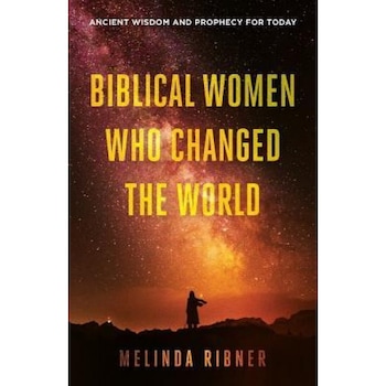 Biblical Women Who Changed the World: Ancient Wisdom and Prophecy for Today, Melinda Ribner (Author) Biblical Women Who Changed the World: Ancient Wisdom and Prophecy for Today, Melinda Ribner (Author)