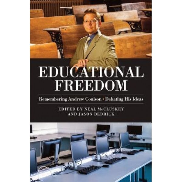 Educational Freedom: Remembering Andrew Coulson - Debating His Ideas, Neal P. McCluskey (Editor)