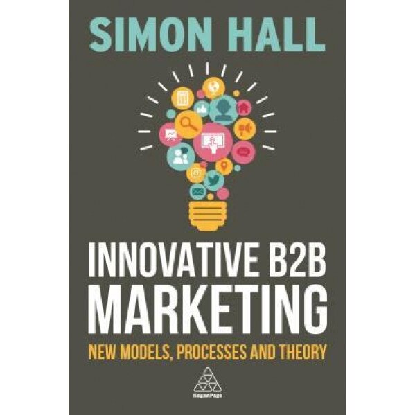 Innovative B2B Marketing: New Models, Processes and Theory - Simon Hall (Author)