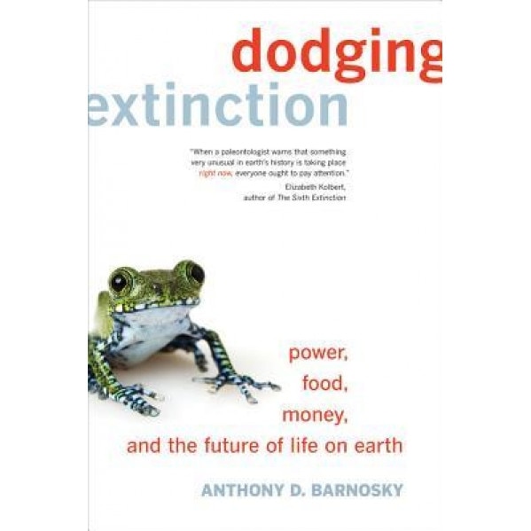 Dodging Extinction: Power, Food, Money, and the Future of Life on Earth, Anthony D., Dr. Barnosky (Author)