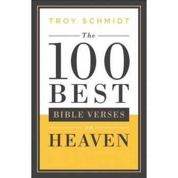 The 100 Best Bible Verses on Heaven, Troy Schmidt (Author) The 100 Best Bible Verses on Heaven, Troy Schmidt (Author)