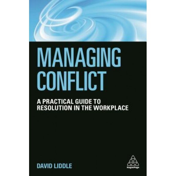Managing Conflict: A Practical Guide to Resolution in the Workplace - David Liddle (Author)
