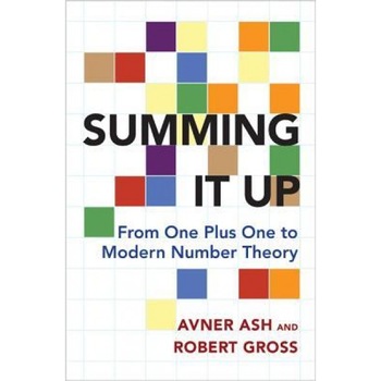 Summing It Up: From One Plus One to Modern Number Theory, Avner Ash (Author) Summing It Up: From One Plus One to Modern Number Theory, Avner Ash (Author)