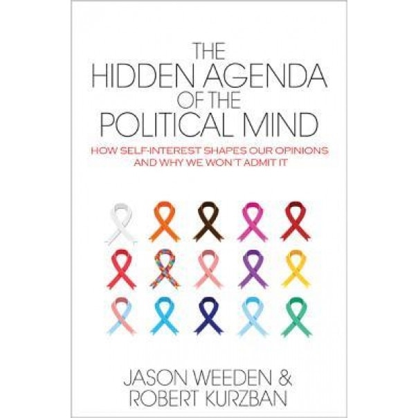 The Hidden Agenda of the Political Mind: How Self-Interest Shapes Our Opinions and Why We Won't Admit It - Jason Weeden (Author)