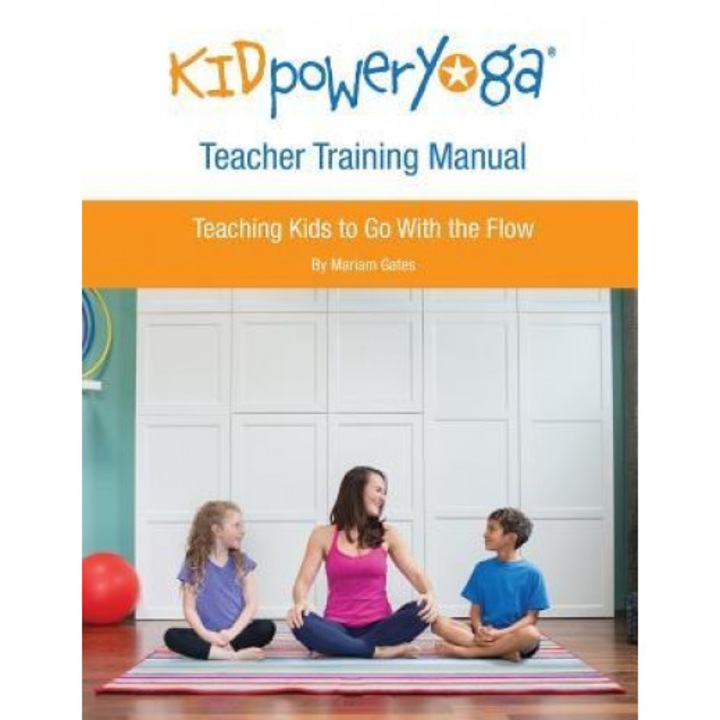 Kid Power Yoga Teacher Training Manual: Teaching Kids to Go with the Flow, Mariam Gates (Author)