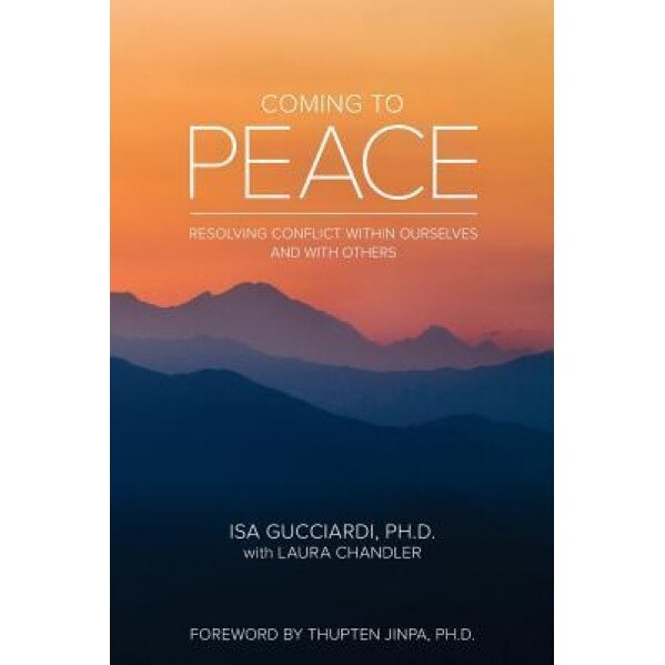 Coming to Peace: Resolving Conflict Within Ourselves and with Others - Isa Gucciardi Ph. D. (Author)