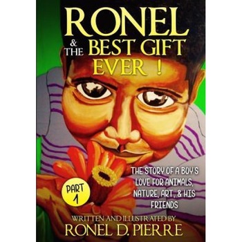 Ronel and the Best Gift Ever!: The Story of a Boy's Love for Animals, Nature, Art and His Friends., Ronel D. Pierre (Author) Ronel and the Best Gift Ever!: The Story of a Boy's Love for Animals, Nature, Art and His Friends., Ronel D. Pierre (Author)