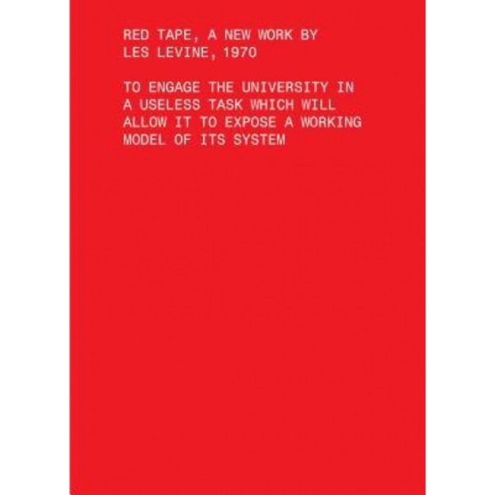 Red Tape, a New Work by Les Levine, 1970: To Engage the University in a Useless Task Which Will Allow It to Expose a Working Model of Its System, Les Levine (Author)
