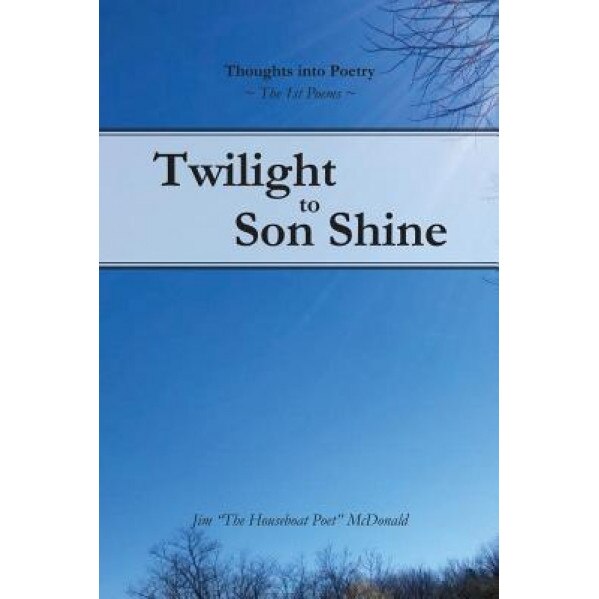 Twilight to Son Shine: The 1st Poems, Jim McDonald Jr (Author)