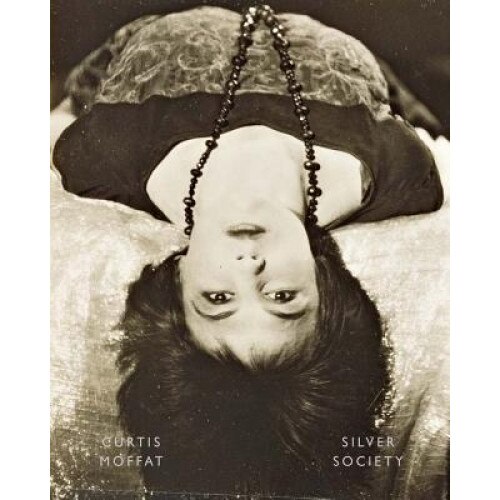 Curtis Moffat: Silver Society: Experimental Photography and Design, 1923-1935, Curtis Moffat (Artist)