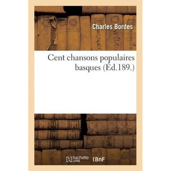 Cent Chansons Populaires Basques, Charles Bordes (Author) Cent Chansons Populaires Basques, Charles Bordes (Author)