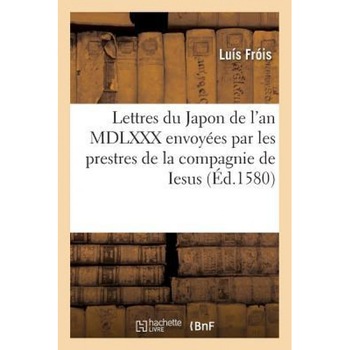 Lettres Du Japon de L'An MDLXXX Envoyees Par Les Prestres de La Compagnie de Iesus, Luis Frois (Author) Lettres Du Japon de L'An MDLXXX Envoyees Par Les Prestres de La Compagnie de Iesus, Luis Frois (Author)