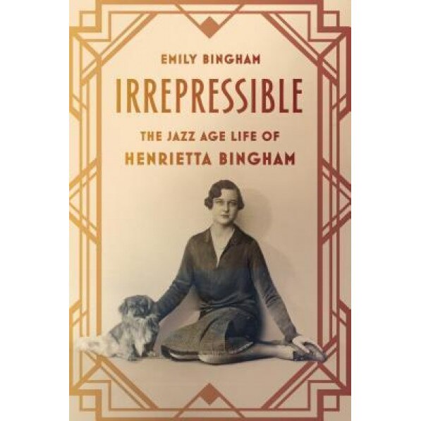Irrepressible: The Jazz Age Life of Henrietta Bingham, Emily Bingham (Author)