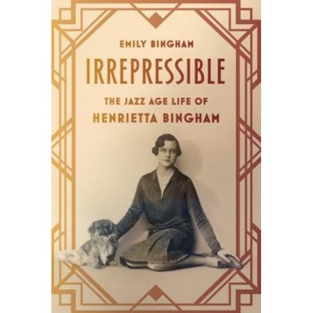 Irrepressible: The Jazz Age Life of Henrietta Bingham, Emily Bingham (Author) Irrepressible: The Jazz Age Life of Henrietta Bingham, Emily Bingham (Author)