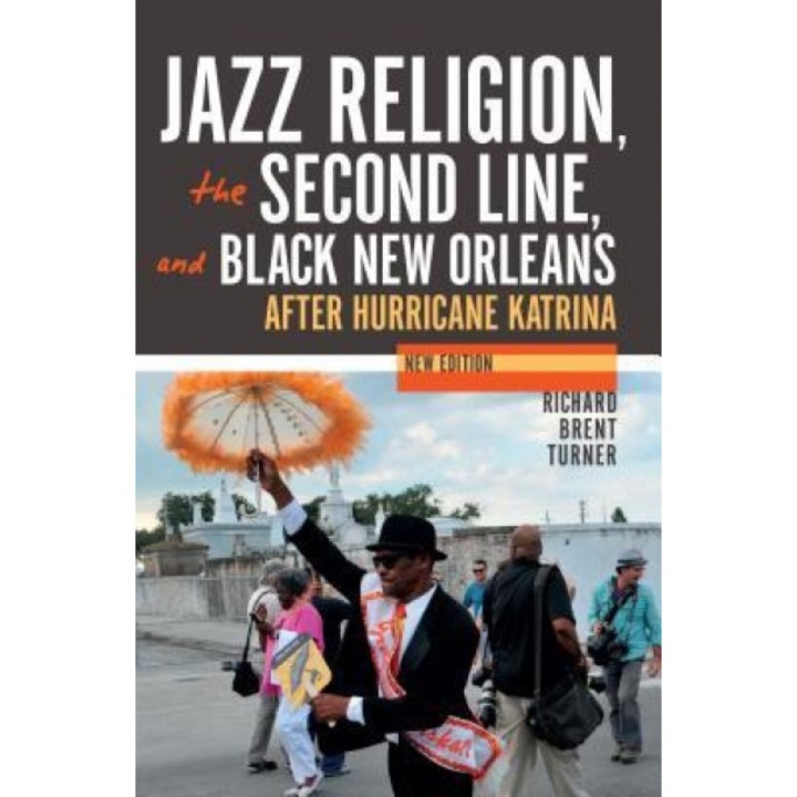 Jazz Religion, the Second Line, and Black New Orleans, New Edition: After Hurricane Katrina, Richard Brent Turner (Author)