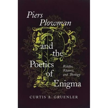 Piers Plowman and the Poetics of Enigma: Riddles, Rhetoric, and Theology, Curtis A. Gruenler (Author) Piers Plowman and the Poetics of Enigma: Riddles, Rhetoric, and Theology, Curtis A. Gruenler (Author)
