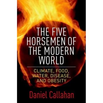 The Five Horsemen of the Modern World: Climate, Food, Water, Disease, and Obesity - Daniel Callahan (Author) The Five Horsemen of the Modern World: Climate, Food, Water, Disease, and Obesity - Daniel Callahan (Author)