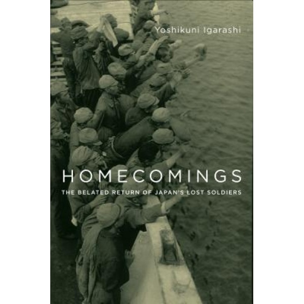 Homecomings: The Belated Return of Japan's Lost Soldiers, Yoshikuni Igarashi (Author)