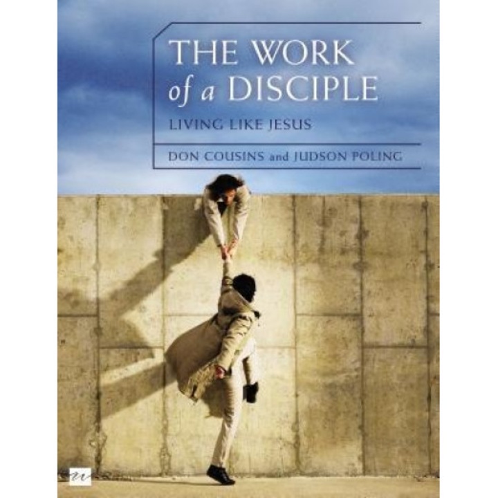 The Work of a Disciple: Living Like Jesus: How to Walk with God, Live His Word, Contribute to His Work, and Make a Difference in the World, Don Cousins (Author)