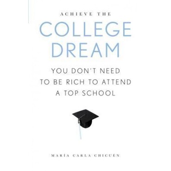 Achieve the College Dream: You Don't Need to Be Rich to Attend a Top School, Achieve the College Dream: You Don't Need to Be Rich to Attend a Top School,