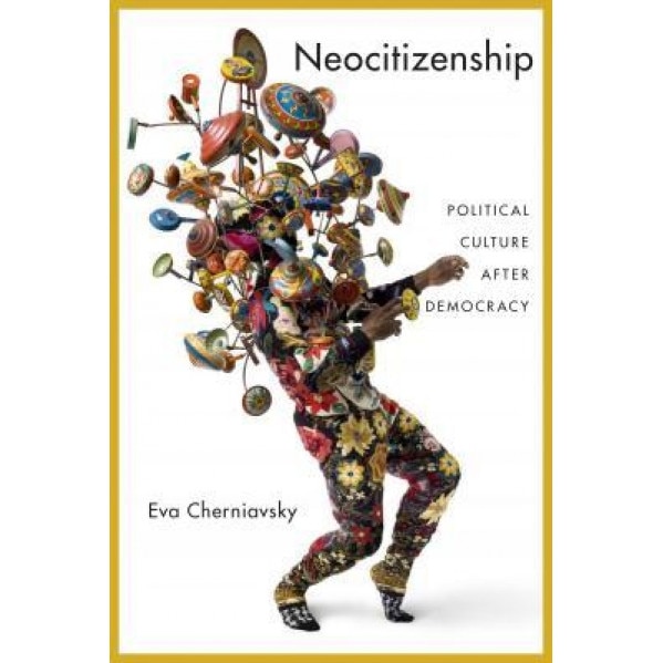 Neocitizenship: Political Culture After Democracy, Eva Cherniavsky (Author)