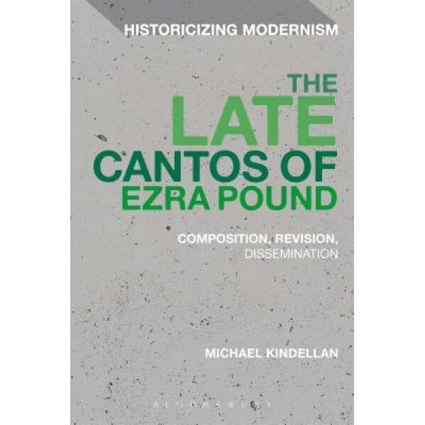 The Late Cantos of Ezra Pound: Composition, Revision, Publication, Michael Kindellan (Author)