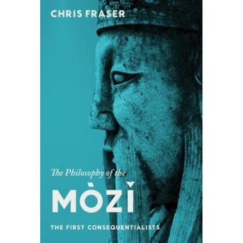 The Philosophy of the M?zi: The First Consequentialists, Chris Fraser (Author) The Philosophy of the M?zi: The First Consequentialists, Chris Fraser (Author)