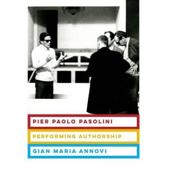 Pier Paolo Pasolini: Performing Authorship, Gian Maria Annovi (Author)