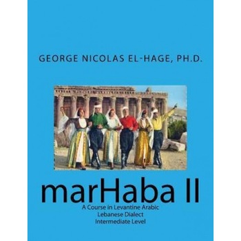Marhaba II: A Course in Levantine Arabic - Lebanese Dialect - Intermediate Level, George Nicolas El-Hage Ph. D. (Author) Marhaba II: A Course in Levantine Arabic - Lebanese Dialect - Intermediate Level, George Nicolas El-Hage Ph. D. (Author)