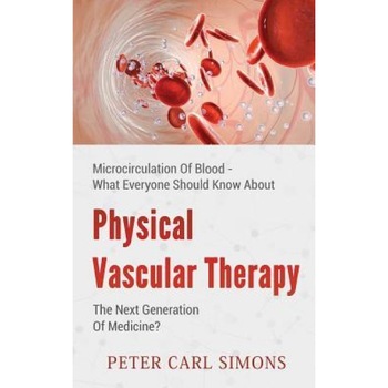 Physical Vascular Therapy - The Next Generation of Medicine?: Microcirculation of Blood - What Everyone Should Know about, Peter Carl Simons (Author) Physical Vascular Therapy - The Next Generation of Medicine?: Microcirculation of Blood - What Everyone Should Know about, Peter Carl Simons (Author)