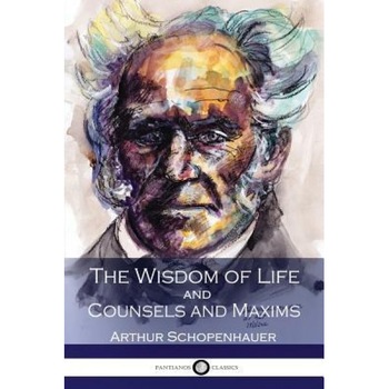 The Wisdom of Life and Counsels and Maxims, Arthur Schopenhauer (Author) The Wisdom of Life and Counsels and Maxims, Arthur Schopenhauer (Author)