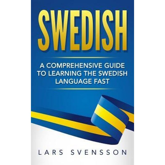 Swedish: A Comprehensive Guide to Learning the Swedish Language Fast, Lars Svensson (Author)