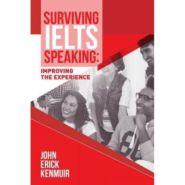 Surviving Ielts Speaking: Improving the Experience, John Erick Kenmuir (Author)