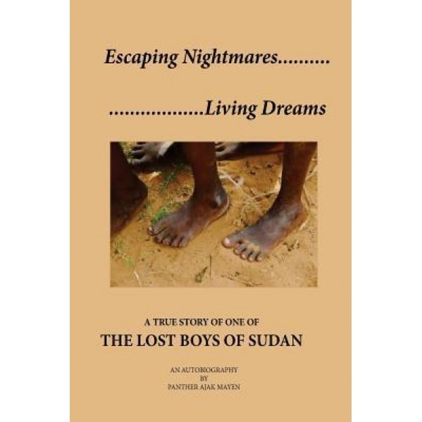 Escaping Nightmares, Living Dreams: A True Story of One of the Lost Boys of Sudan, Panther Ajak Mayen (Author)