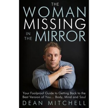 The Woman Missing in the Mirror: Your Foolproof Guide to Getting Back to the Best Version of You... Body, Mind and Soul, Dean P. Mitchell (Author) The Woman Missing in the Mirror: Your Foolproof Guide to Getting Back to the Best Version of You... Body, Mind and Soul, Dean P. Mitchell (Author)