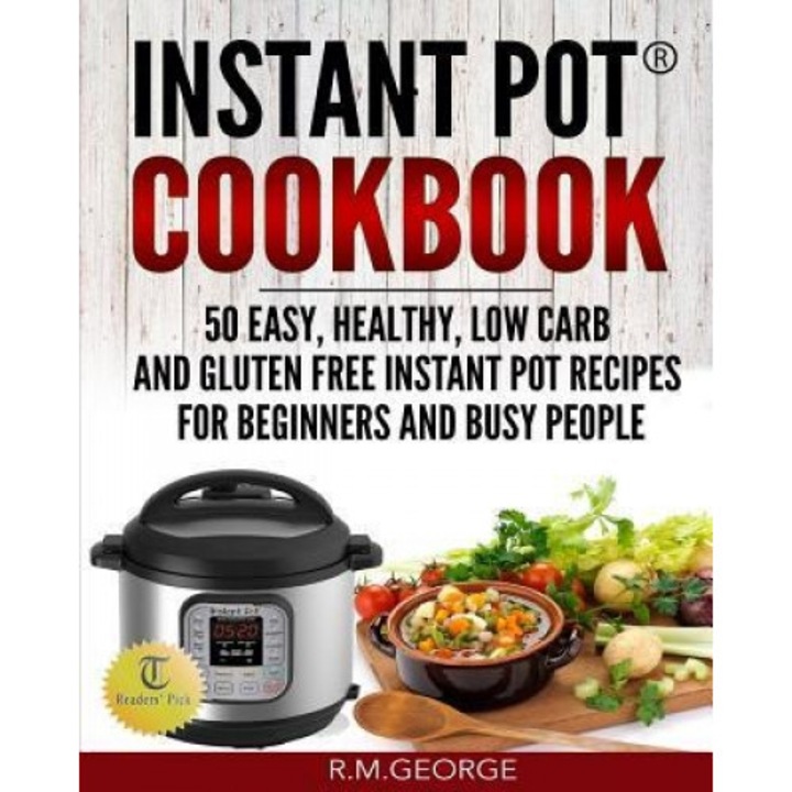 Instant Pot Cookbook: 50 Easy, Healthy, Low-Carb & Gluten-Free Instant Pot(r) Recipes for Beginners and Busy People!, Renil M. George (Author)
